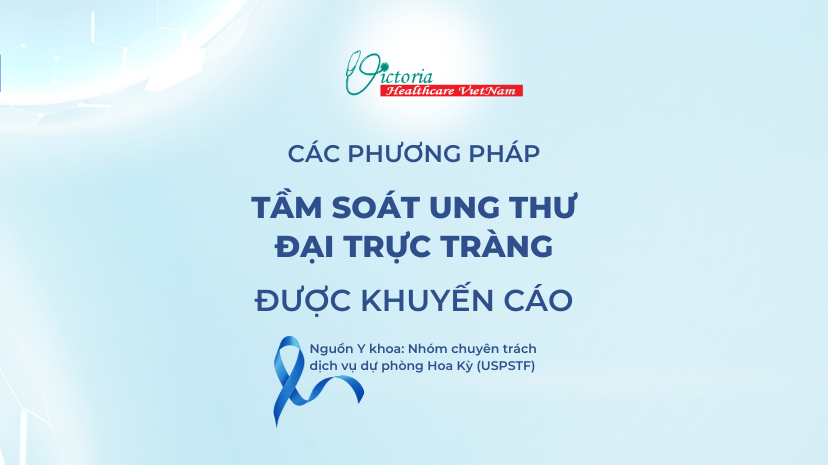 CÁC PHƯƠNG PHÁP TẦM SOÁT UNG THƯ ĐẠI TRỰC TRÀNG ĐƯỢC KHUYẾN CÁO