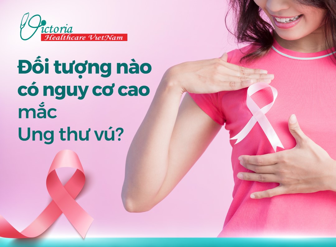 NHỮNG ĐỐI TƯỢNG CÓ NGUY CƠ MẮC BỆNH UNG THƯ VÚ CAO